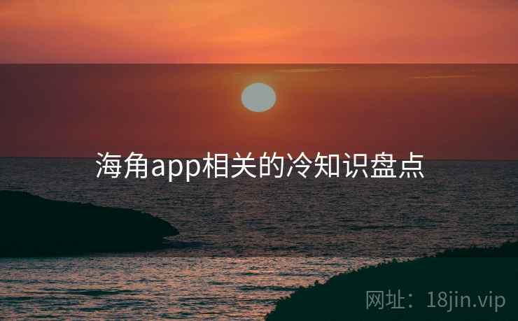 海角app相关的冷知识盘点