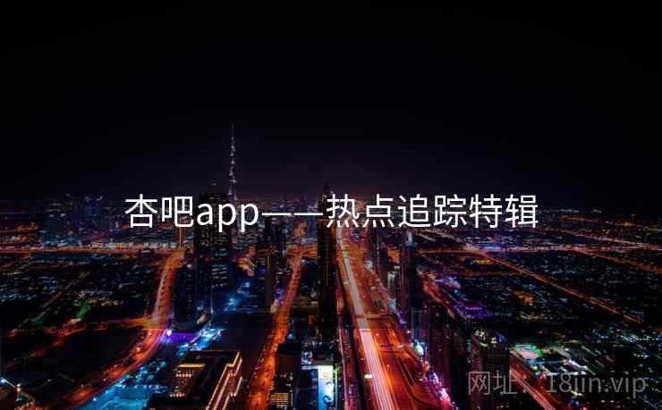 杏吧app——热点追踪特辑