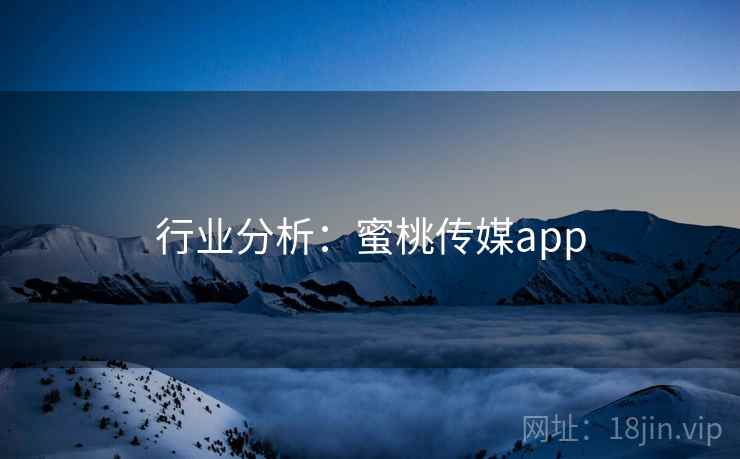 行业分析：蜜桃传媒app